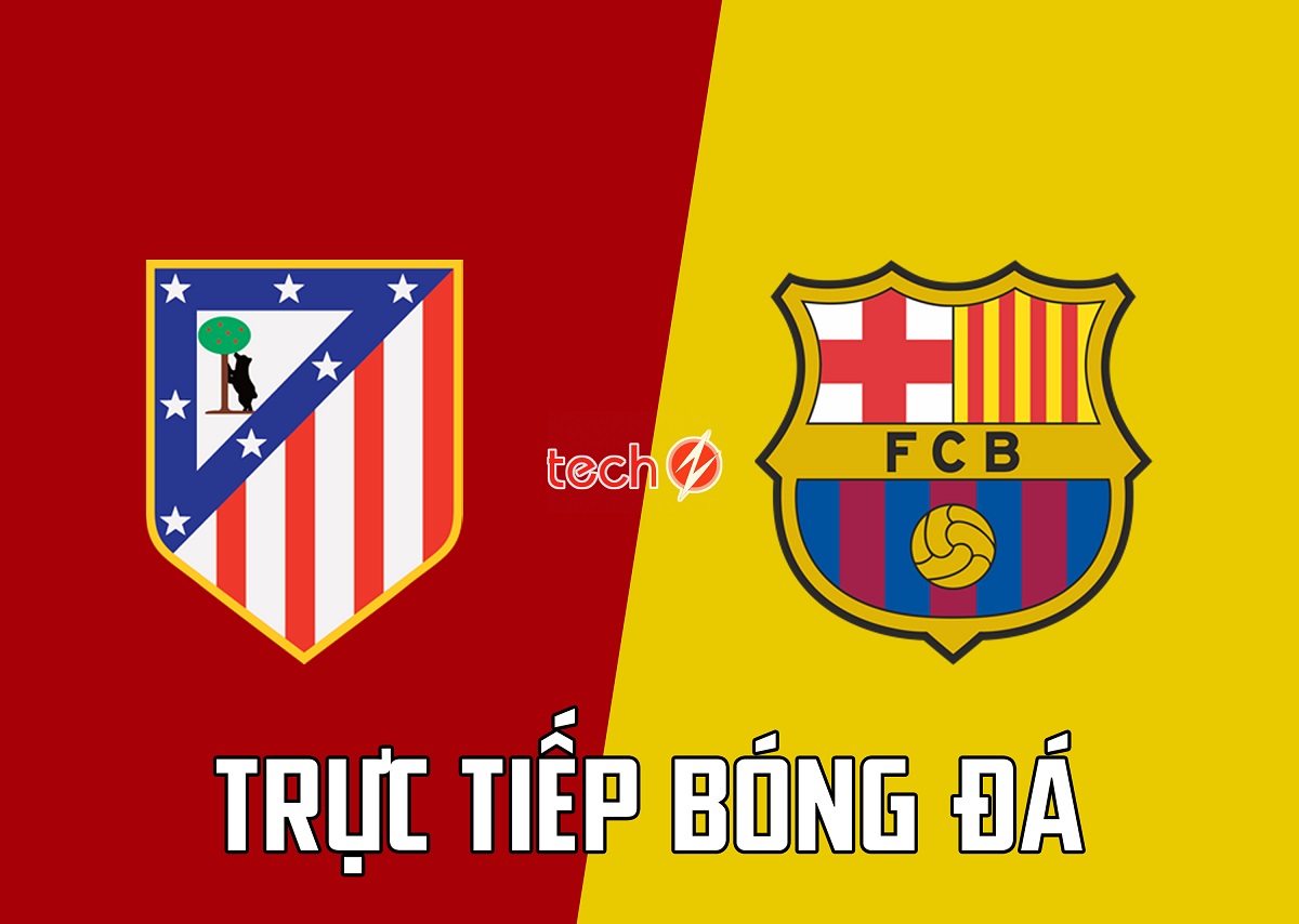 Barca vs Atletico kênh nào? Xem trực tiếp trận đấu La Liga trên đâu?