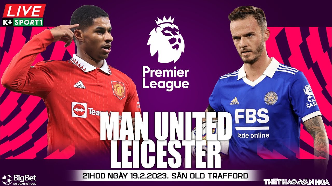 Xem trực tiếp MU vs Leicester online: Cập nhật tỷ số, tin tức mới nhất