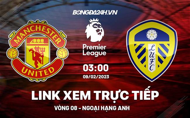 Trực tiếp MU vs Leeds 2023: Lịch thi đấu và link xem trực tuyến