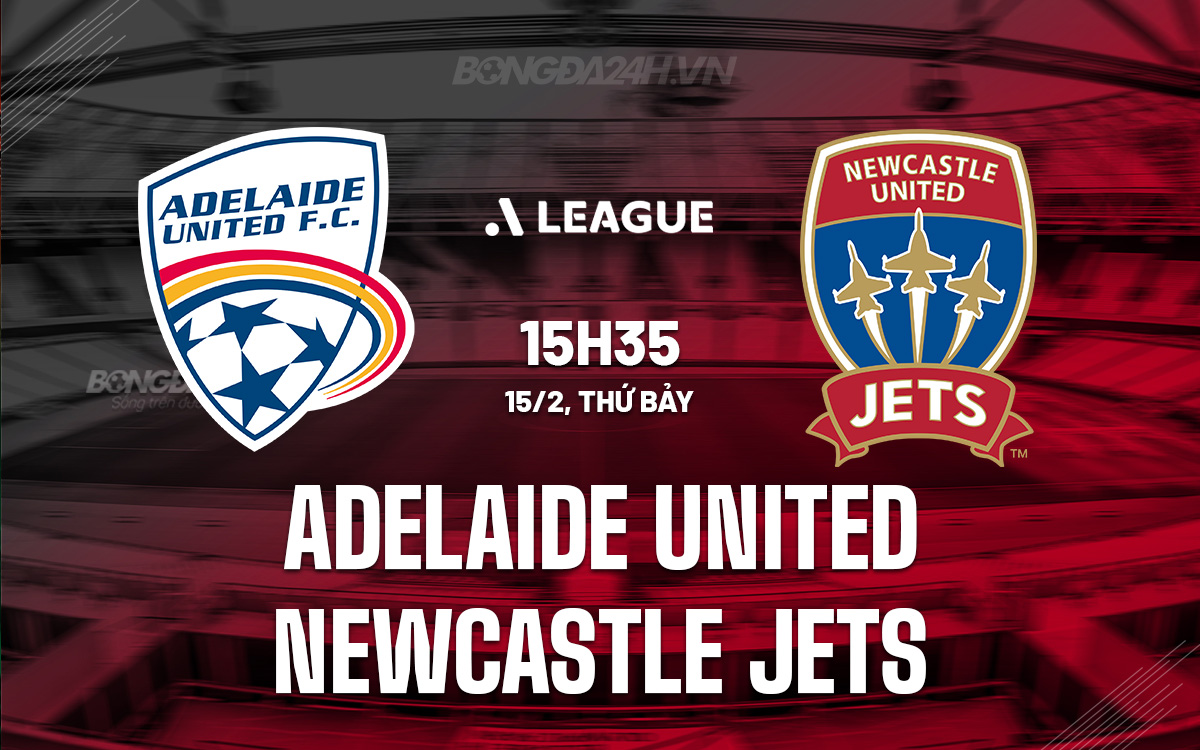 Trận đấu Adelaide United vs Newcastle Jets: Thông tin lực lượng, đội hình