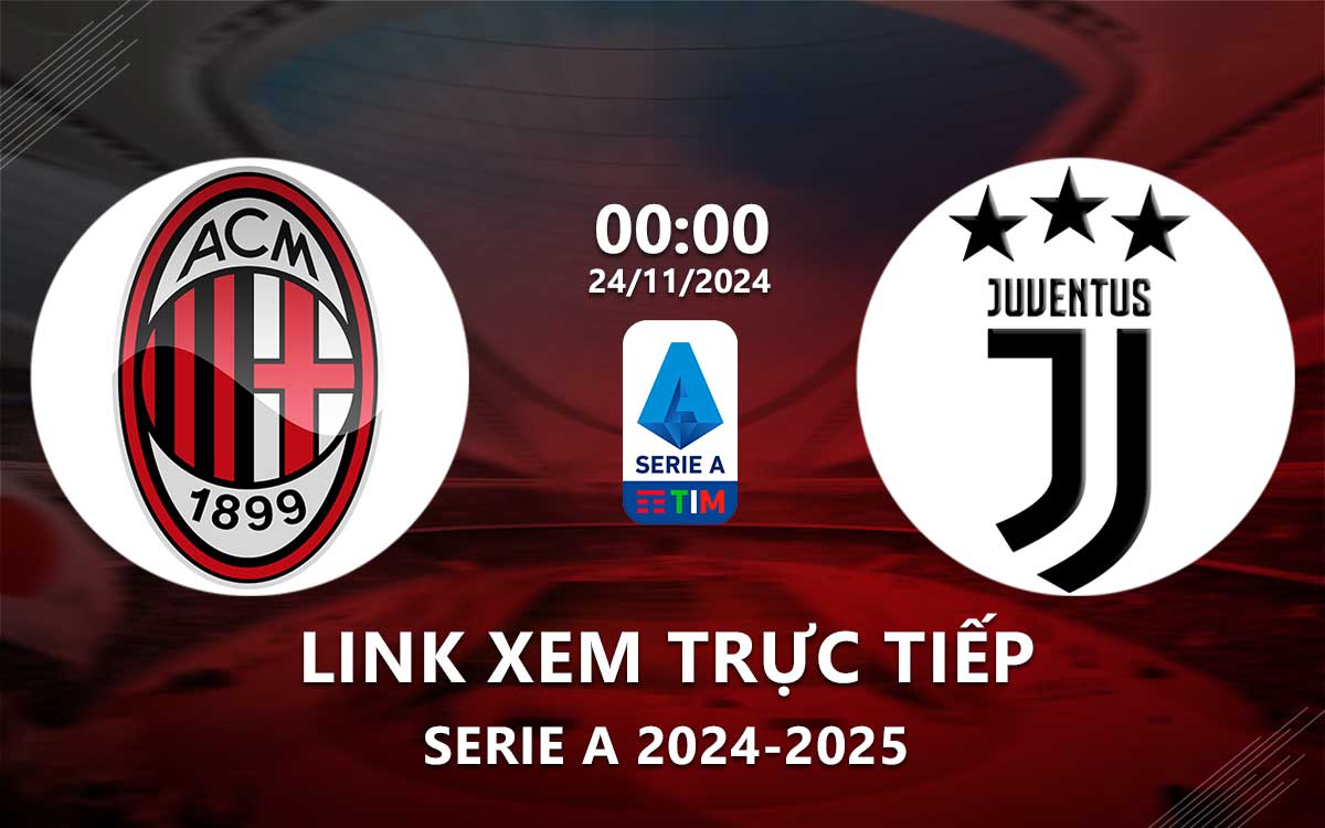 Trận đấu AC Milan vs Juventus: Xem trực tiếp ở đâu, kênh nào?