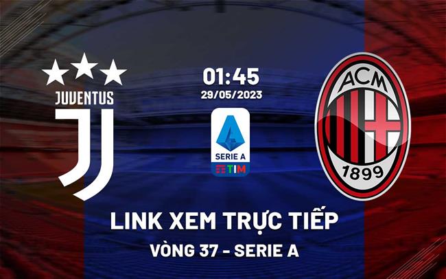 Trận đấu AC Milan vs Juventus: Xem trực tiếp ở đâu, kênh nào?