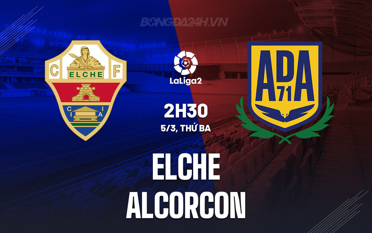 Alcorcon đấu với Elche: Nhận định bóng đá từ chuyên gia hàng đầu!
