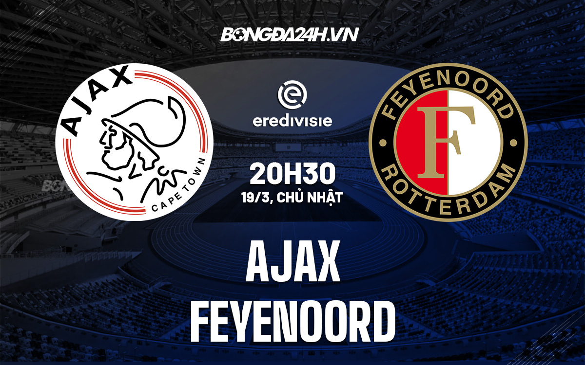 Ajax vs Feyenoord: Trận cầu kinh điển Hà Lan, lịch sử và những cuộc chạm trán nảy lửa