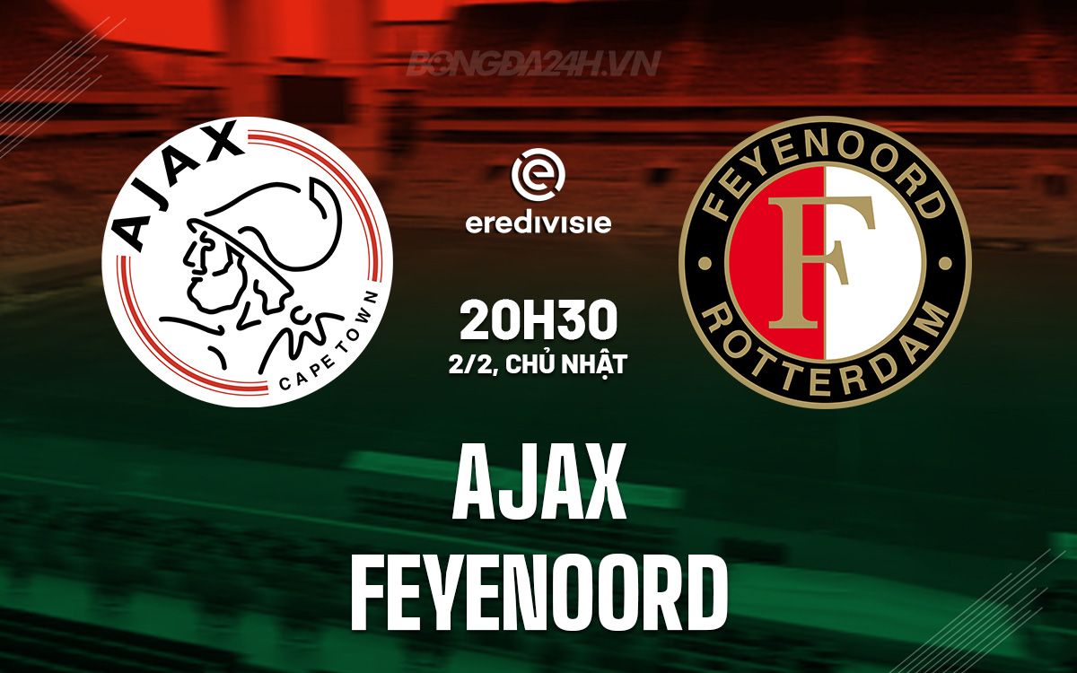 Ajax vs Feyenoord: Trận cầu kinh điển Hà Lan, lịch sử và những cuộc chạm trán nảy lửa