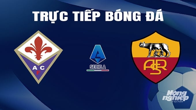 AS Roma vs Fiorentina: Xem trực tiếp ở đâu, mấy giờ?