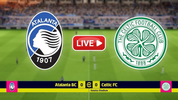 Trực tiếp Atalanta vs Celtic: Cập nhật link nhanh nhất