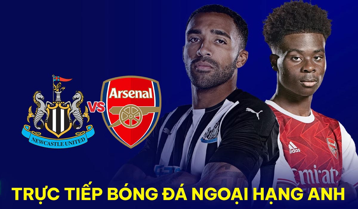 Xem trực tiếp arsenal vs newcastle united ở đâu? Link xem bóng đá full HD.