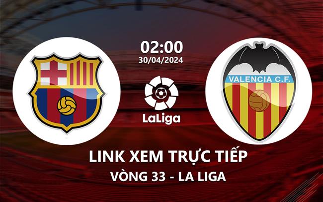 Xem barca vs valencia trực tiếp ở đâu? Top 3 kênh xem nét căng!