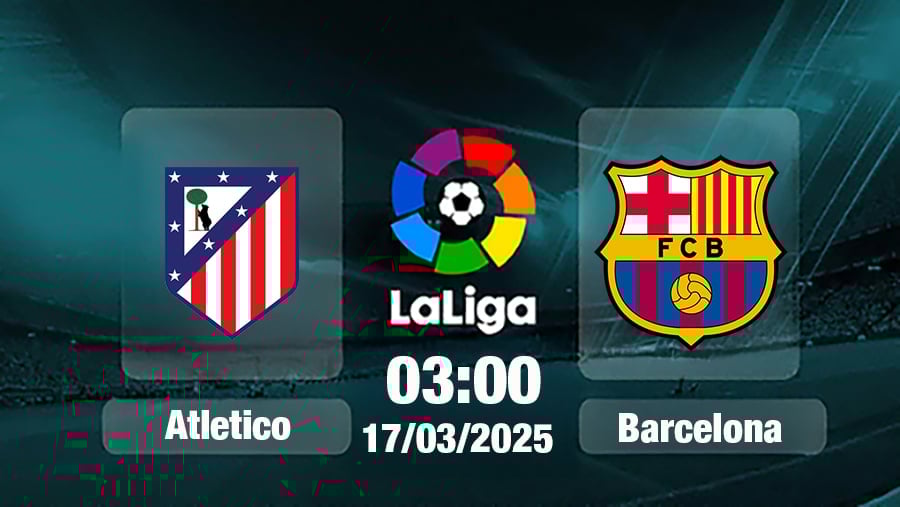 Lịch thi đấu barcelona vs atlético madrid (cập nhật mới nhất hôm nay)