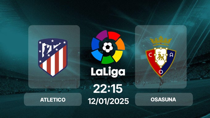 Trực tiếp Atletico Madrid vs Osasuna: Xem ở kênh nào nét và không giật lag?